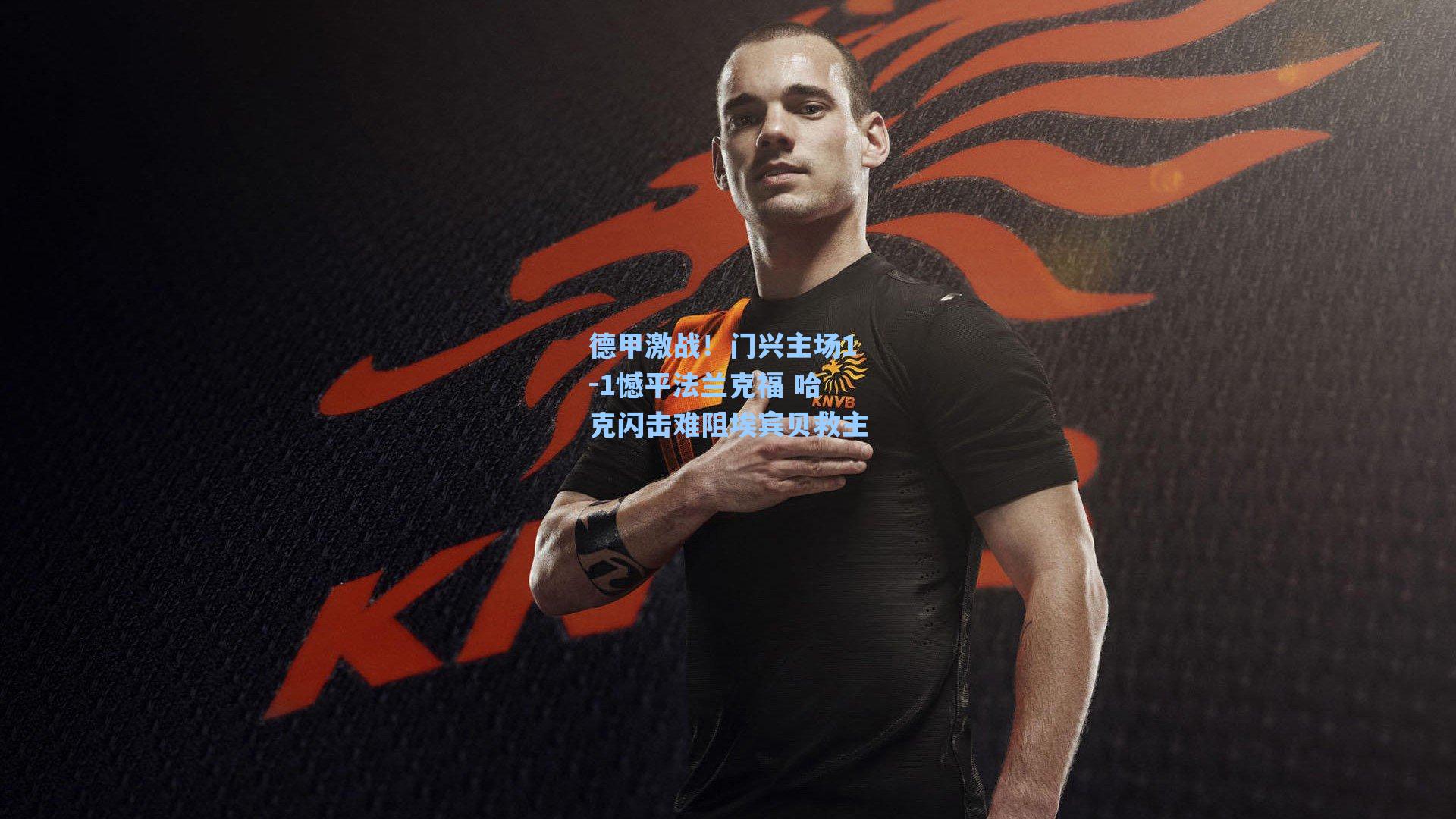 德甲激战！门兴主场1-1憾平法兰克福 哈克闪击难阻埃宾贝救主