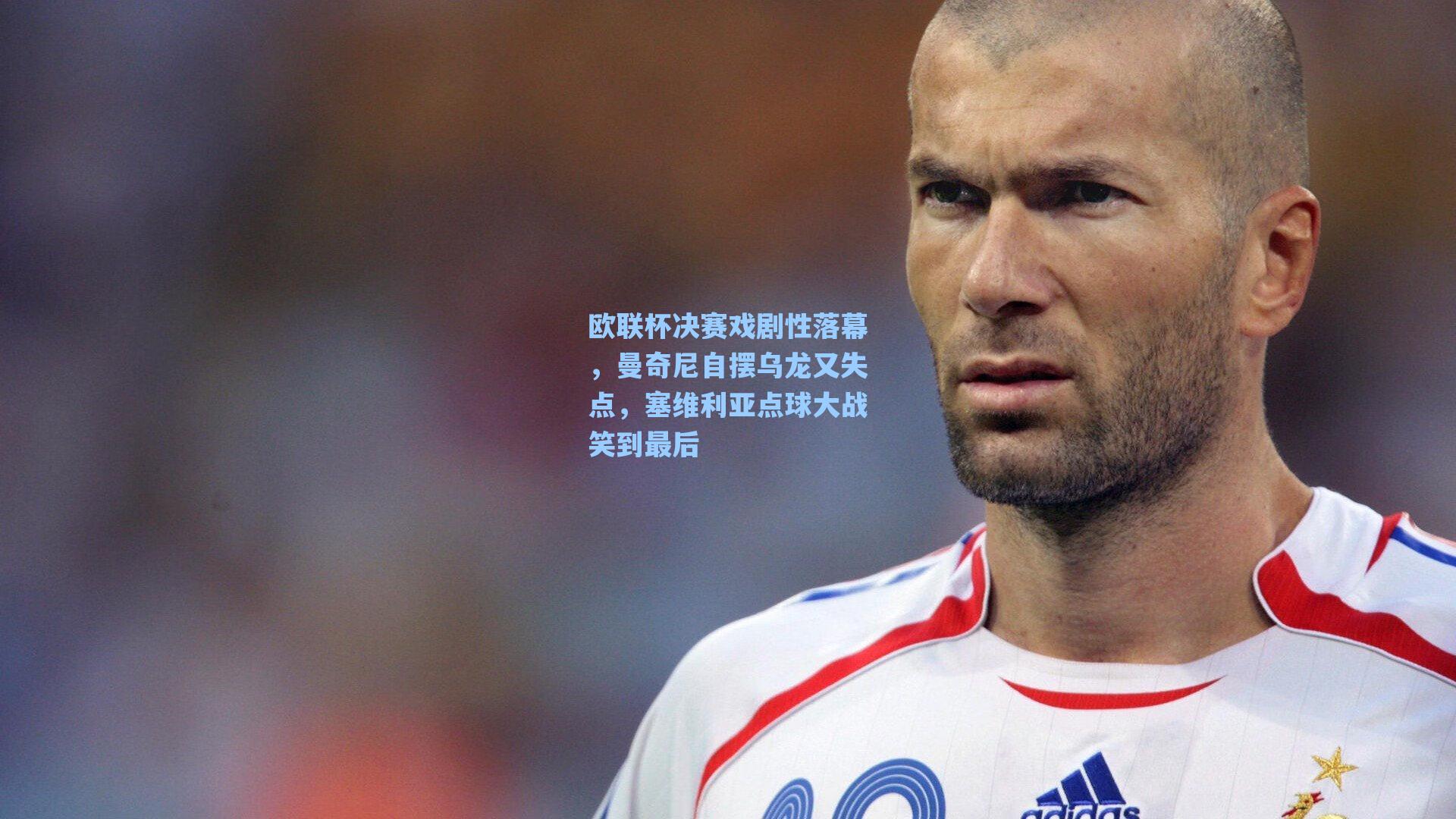 欧联杯决赛戏剧性落幕，曼奇尼自摆乌龙又失点，塞维利亚点球大战笑到最后