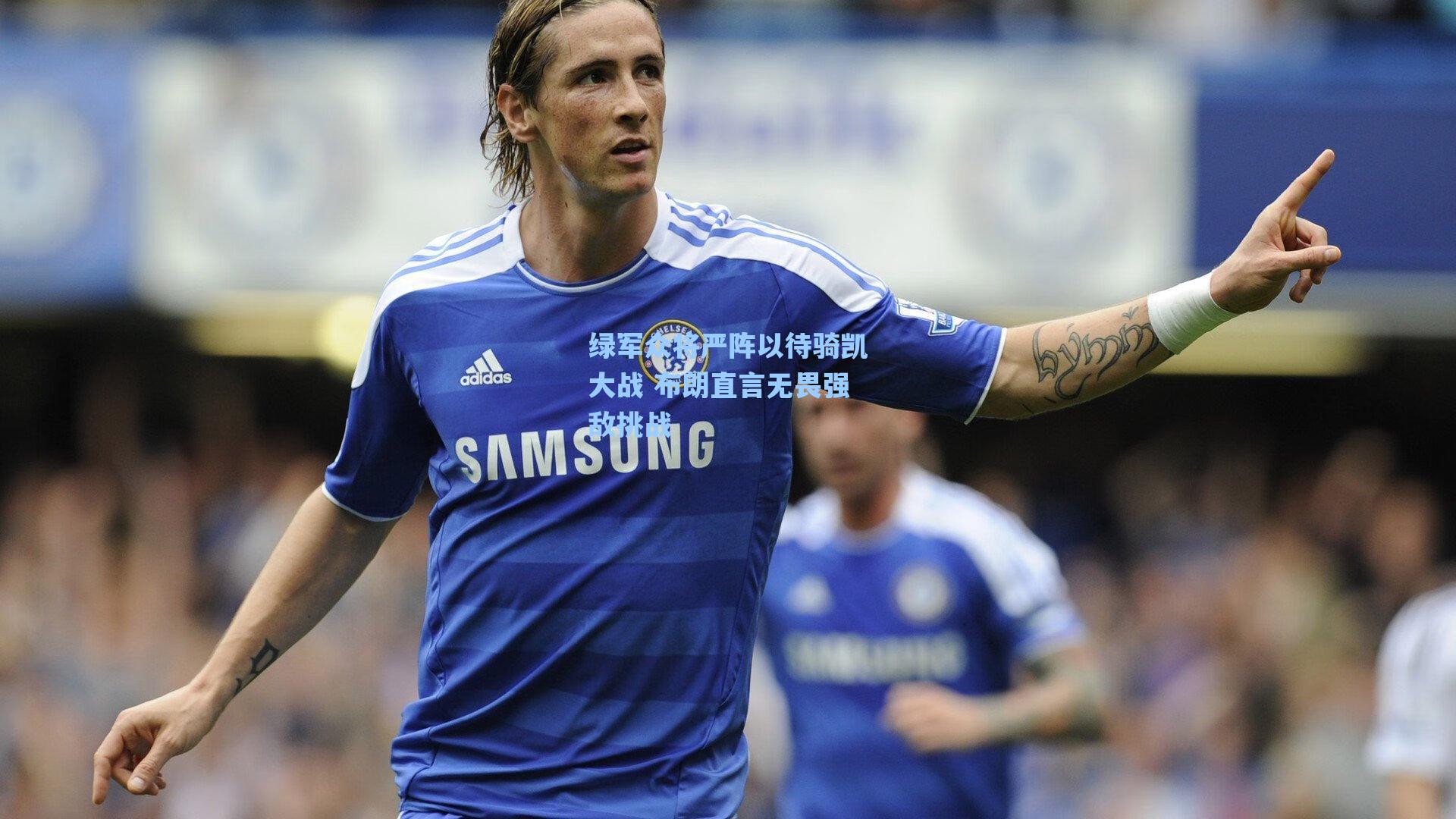 绿军众将严阵以待骑凯大战 布朗直言无畏强敌挑战