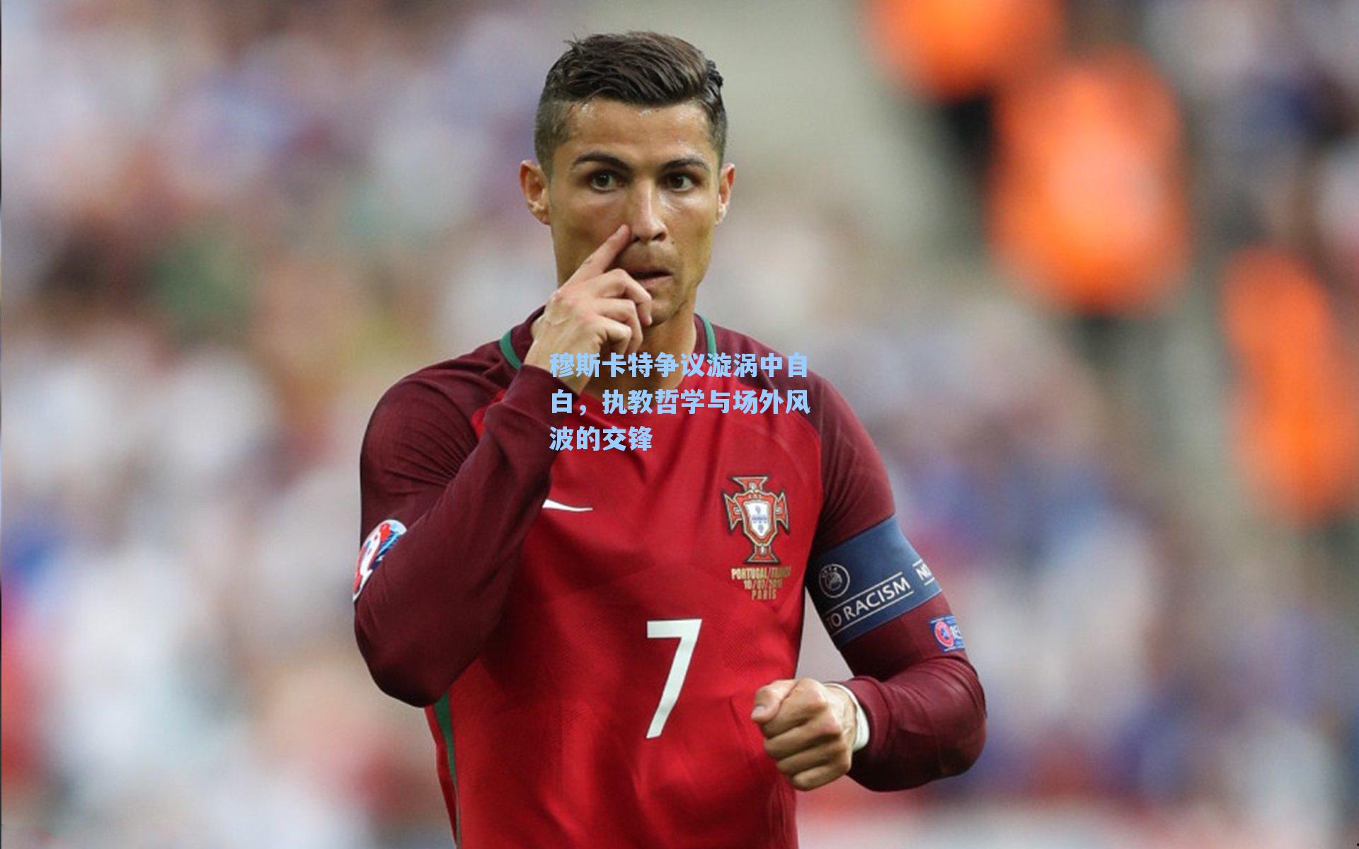 穆斯卡特争议漩涡中自白,执教哲学与场外风波的交锋