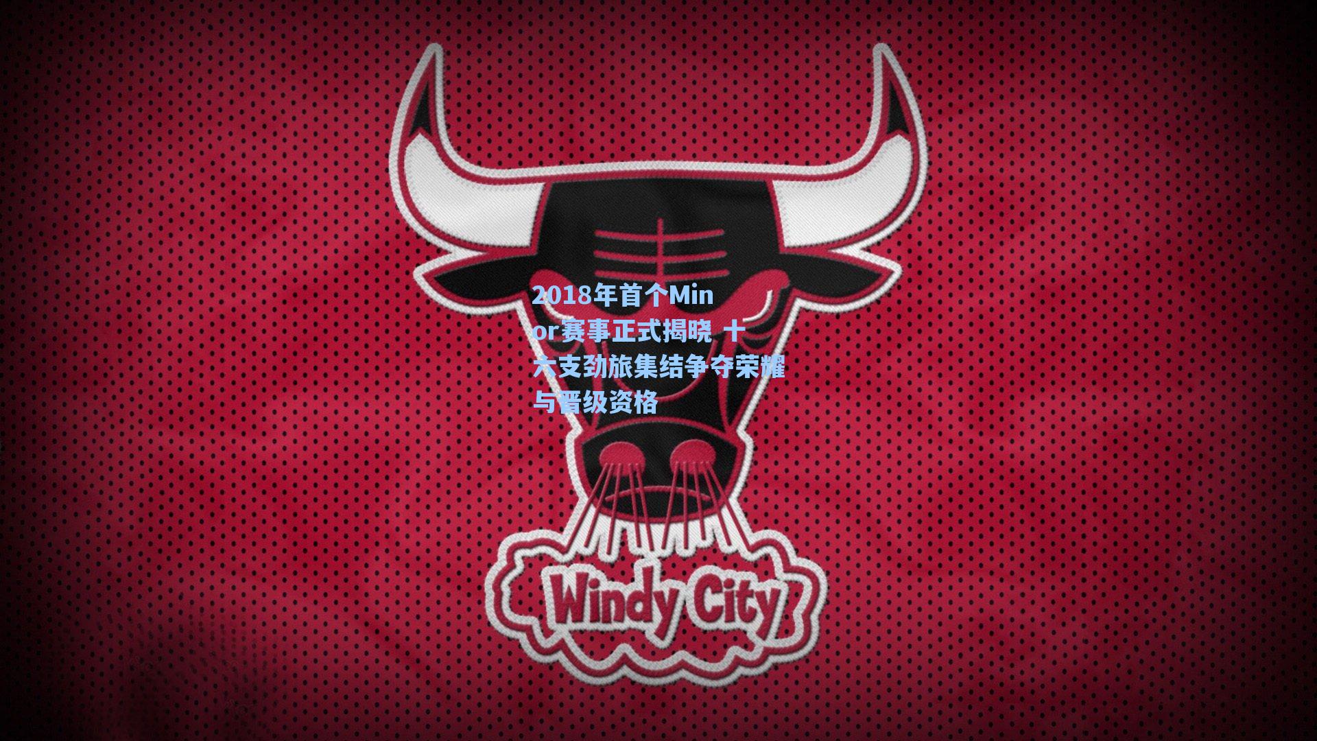 2018年首个Minor赛事正式揭晓 十六支劲旅集结争夺荣耀与晋级资格