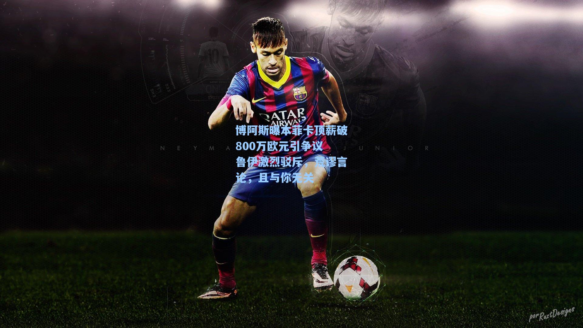 博阿斯曝本菲卡顶薪破800万欧元引争议 鲁伊激烈驳斥，荒谬言论，且与你无关