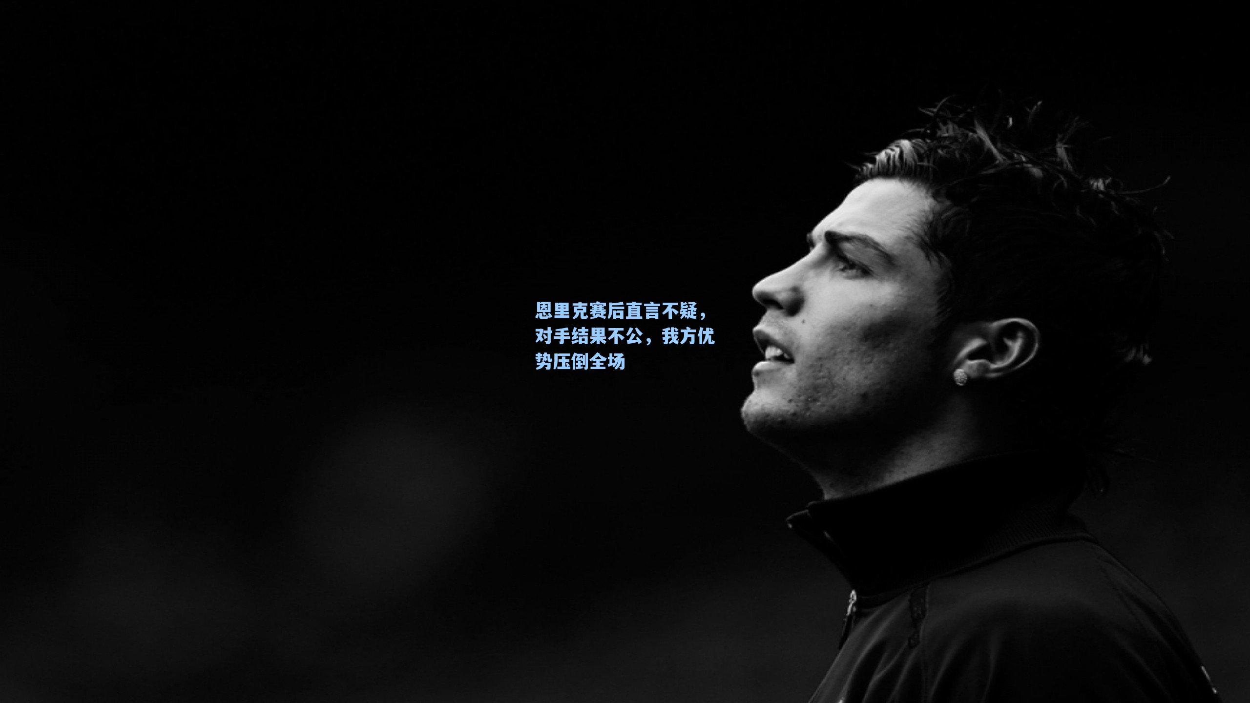 恩里克赛后直言不疑，对手结果不公，我方优势压倒全场