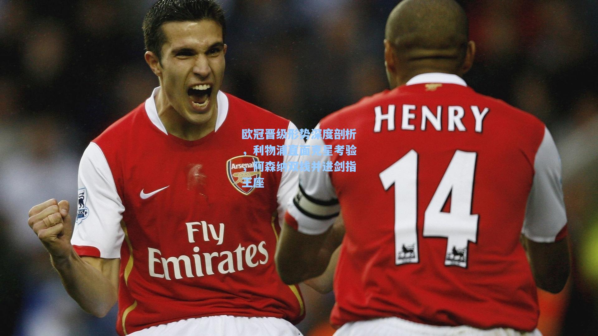 欧冠晋级形势深度剖析,利物浦直面克星考验,阿森纳双线并进剑指王座